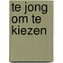 Te jong om te kiezen