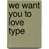 We want you to love Type