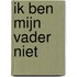 Ik ben mijn vader niet