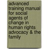 Advanced Training Manual for Social Agents of Change in Human Rights Advocacy & the Family by Rights at Home Project