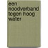 Een noodverband tegen hoog water