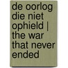 De oorlog die niet ophield | The war that never ended door H.C. van Rheeden