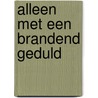 Alleen met een brandend geduld door C.P.F. van der Staak