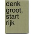 Denk groot, start rijk