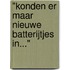 "Konden er maar nieuwe batterijtjes in..."