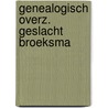Genealogisch overz. geslacht broeksma by Broeksma