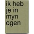 Ik heb je in myn ogen
