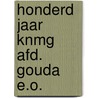 Honderd jaar knmg afd. gouda e.o. door Onbekend