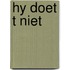 Hy doet t niet