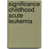 Significance childhood acute leukemia door Frits Behrendt