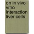 On in vivo vitro interaction liver cells