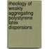 Rheology of weakly aggregating polystyrene latex dispersions