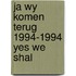 Ja wy komen terug 1994-1994 yes we shal
