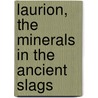 Laurion, the minerals in the ancient slags by P. Gelaude