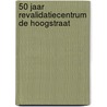 50 Jaar revalidatiecentrum De Hoogstraat by H. Dietz