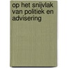 Op het snijvlak van politiek en advisering by A.J. van der Peet