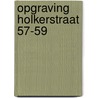 Opgraving Holkerstraat 57-59 door H.W.M. van den Heuvel-van Hardeveld