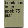 Bonifatius in Ter Apel; 75 jaar door H. Blanke