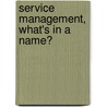 Service management, what's in a name? door J.H. Peters