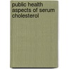 Public health aspects of serum cholesterol by S. Houterman