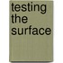 Testing the surface