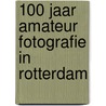 100 Jaar amateur fotografie in Rotterdam by H. Rooseboom