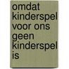 Omdat kinderspel voor ons geen kinderspel is by C. de Medts