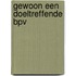 Gewoon een doeltreffende BPV