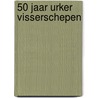 50 jaar Urker Visserschepen door M. de Boer