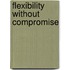Flexibility without compromise