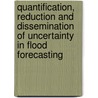 Quantification, reduction and dissemination of uncertainty in flood forecasting by Unknown