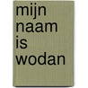 Mijn naam is Wodan by M.M. Scherps
