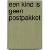 Een kind is geen postpakket door F. Visser