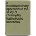 A multidisciplinary approach to the study of Chlamydia trachomatis infections