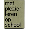 Met plezier leren op school by S. Dijkstra