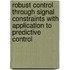 Robust control through signal constraints with application to predictive control