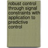Robust control through signal constraints with application to predictive control by R.A.J. de Vries