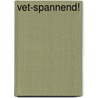 Vet-spannend! door Onbekend