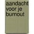 Aandacht voor je burnout