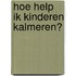 Hoe help ik kinderen kalmeren?