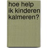 Hoe help ik kinderen kalmeren? door J. Wilde