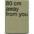 80 cm away from you