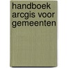 Handboek ArcGIS voor gemeenten door C.B. Sneller