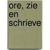 Ore, zie en schrieve by F. van der Heijde