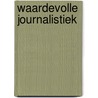 Waardevolle Journalistiek by I. Costera Meijer