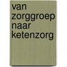 Van zorggroep naar ketenzorg door N. Baroch