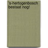 's-Hertogenbosch bestaat nog! by K.J. Steehouwer