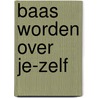 Baas worden over je-zelf door Wiel Basten