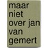 Maar niet over jan van gemert