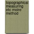 Topographical measuring etc moire method